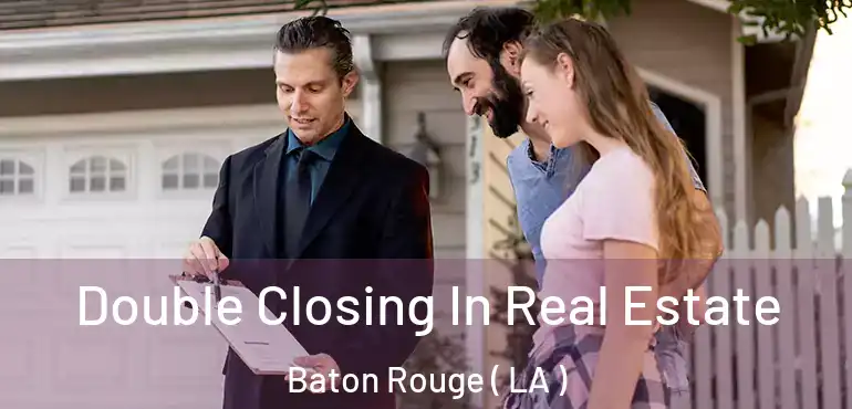  Double Closing In Real Estate Baton Rouge ( LA )