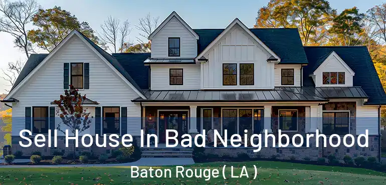  Sell House In Bad Neighborhood Baton Rouge ( LA )