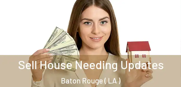  Sell House Needing Updates Baton Rouge ( LA )